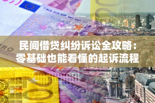 北京民间借贷纠纷诉讼全攻略:零基础也能看懂的起诉流程与证据整理指南 北京民间借贷纠纷诉讼全攻略:零基础也能看懂的起诉流程与证据整理指南