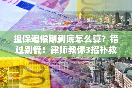 北京担保追偿期到底怎么算？错过别慌！律师教你3招补救