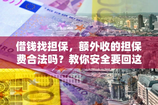 北京借钱找担保，额外收的担保费合法吗？教你安全要回这笔钱