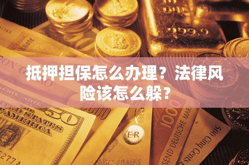 北京抵押担保怎么办理？法律风险该怎么躲？
