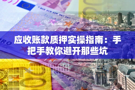 北京应收账款质押实操指南：手把手教你避开那些坑