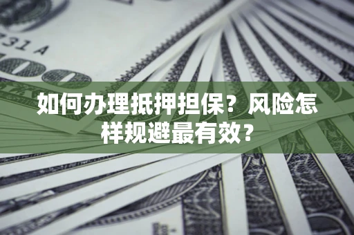 北京如何办理抵押担保？风险怎样规避最有效？