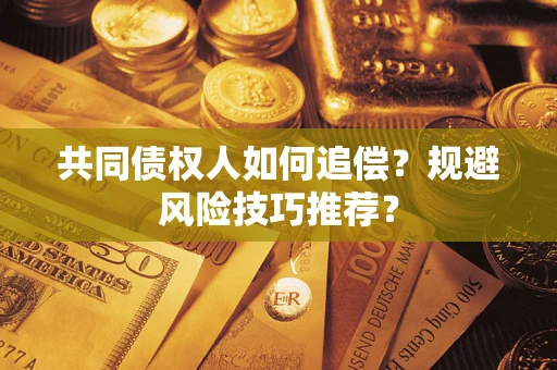 北京共同债权人如何追偿？规避风险技巧推荐？