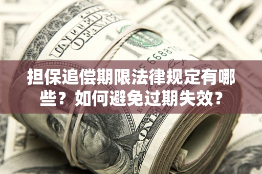 北京担保追偿期限法律规定有哪些？如何避免过期失效？