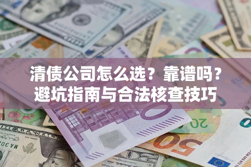 北京清债公司怎么选？靠谱吗？避坑指南与合法核查技巧