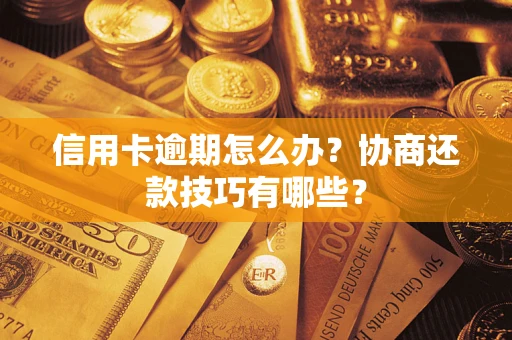 北京信用卡逾期怎么办？协商还款技巧有哪些？