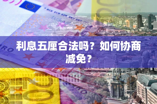 北京利息五厘合法吗？如何协商减免？