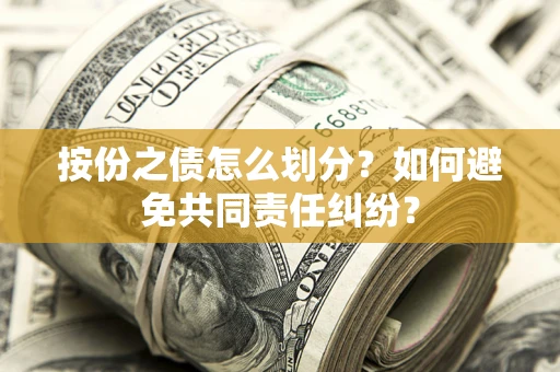 北京按份之债怎么划分？如何避免共同责任纠纷？