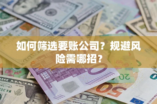 北京如何筛选要账公司？规避风险需哪招？