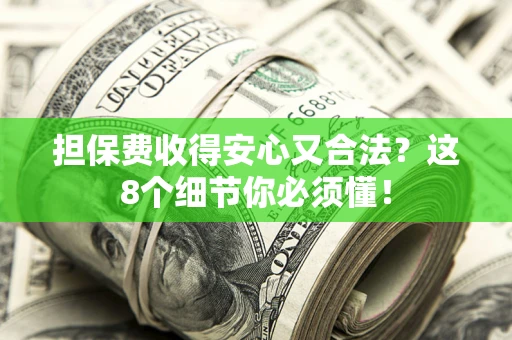 北京担保费收得安心又合法？这8个细节你必须懂！