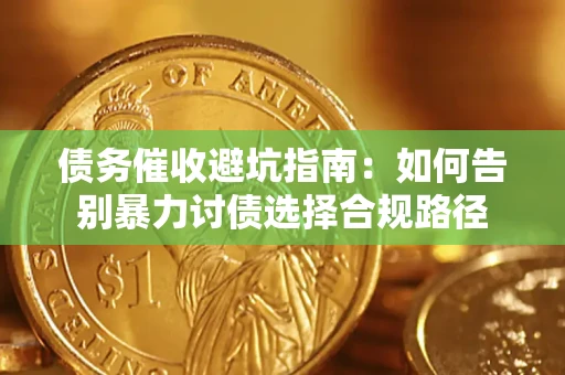 北京债务催收避坑指南：如何告别暴力讨债选择合规路径