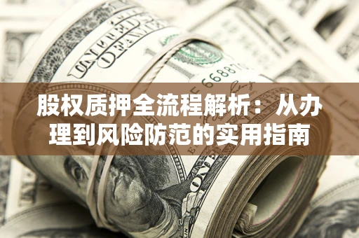 北京股权质押全流程解析：从办理到风险防范的实用指南