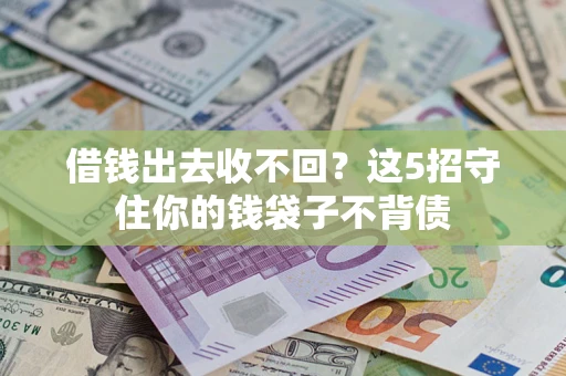 北京借钱出去收不回？这5招守住你的钱袋子不背债